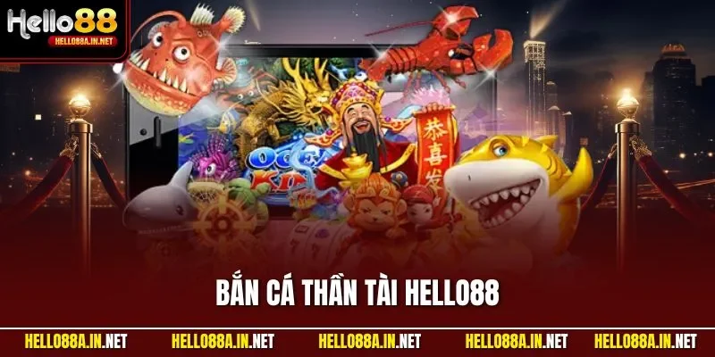 Bắn cá Thần Tài Hello88