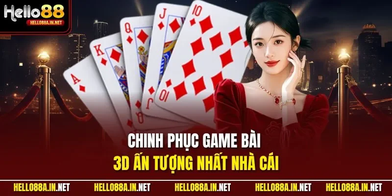 Chinh phục game bài 3D ấn tượng nhất nhà cái
