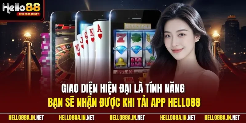 Giao diện hiện đại là tính năng bạn sẽ nhận được khi tải app HELLO88