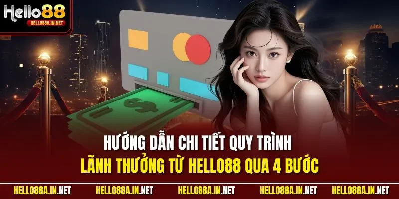 Hướng dẫn chi tiết quy trình lãnh thưởng từ HELLO88 qua 4 bước