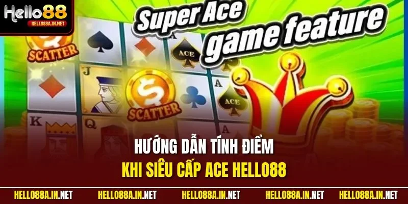 Hướng dẫn tính điểm khi siêu cấp ACE HELLO88