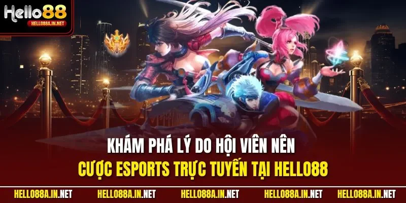 Khám phá lý do hội viên nên cược Esports trực tuyến tại HELLO88