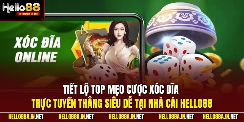 Tiết lộ top mẹo cược xóc dĩa trực tuyến thắng siêu dễ tại nhà cái HELLO88